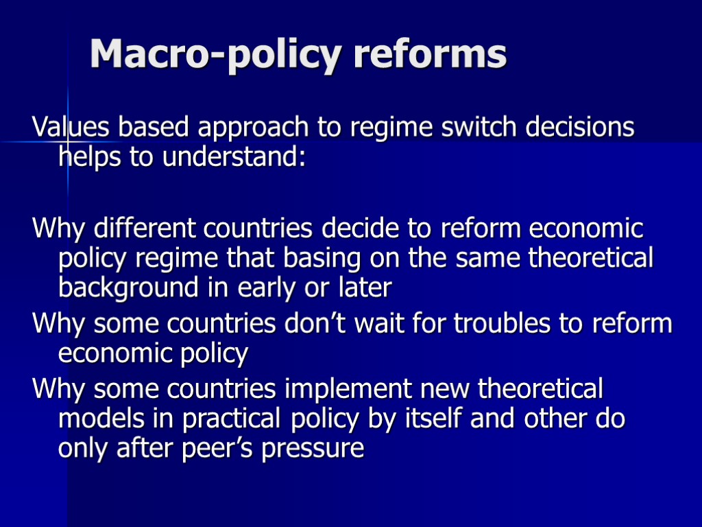 Macro-policy reforms Values based approach to regime switch decisions helps to understand: Why different